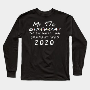 Quarantine 17th Birthday 2020 The one here I was Quarantined Long Sleeve T-Shirt